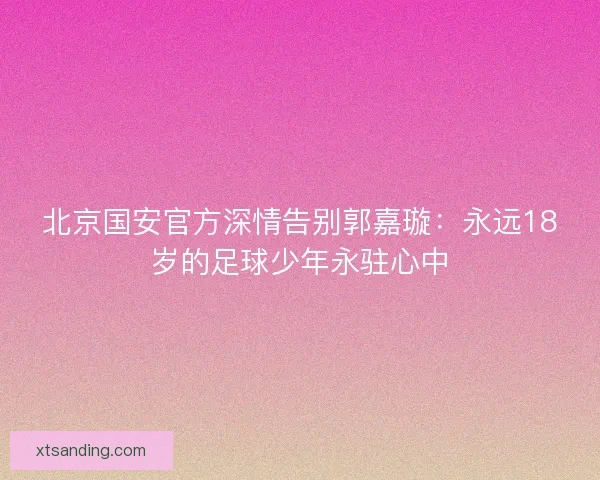 北京国安官方深情告别郭嘉璇：永远18岁的足球少年永驻心中